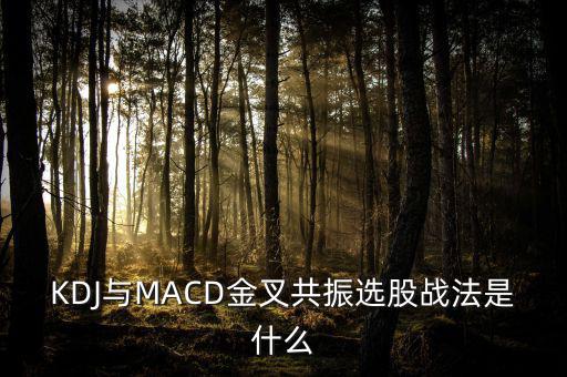 KDJ與MACD金叉共振選股戰(zhàn)法是什么