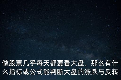 做股票幾乎每天都要看大盤(pán)，那么有什么指標(biāo)或公式能判斷大盤(pán)的漲跌與反轉(zhuǎn)