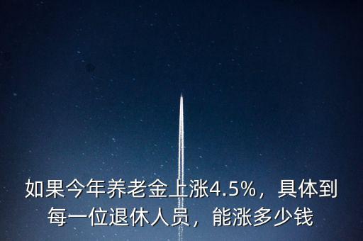 如果今年養(yǎng)老金上漲4.5%，具體到每一位退休人員，能漲多少錢