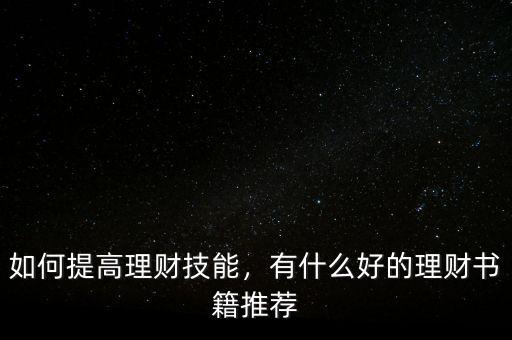 如何提高理財技能，有什么好的理財書籍推薦