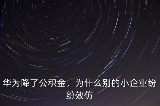 華為降了公積金，為什么別的小企業(yè)紛紛效仿