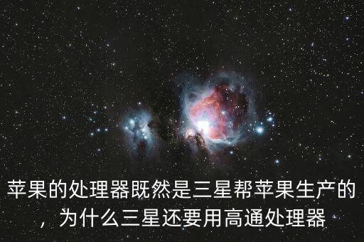 蘋果的處理器既然是三星幫蘋果生產(chǎn)的，為什么三星還要用高通處理器