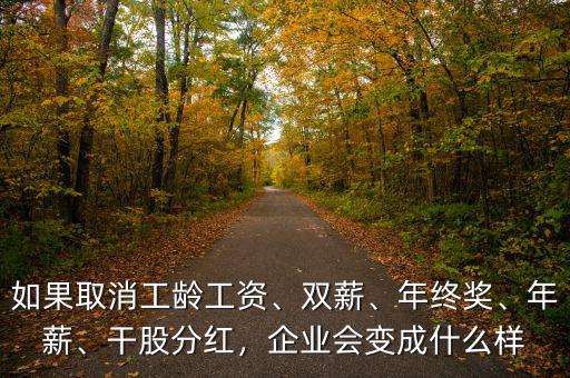 如果取消工齡工資、雙薪、年終獎、年薪、干股分紅，企業(yè)會變成什么樣