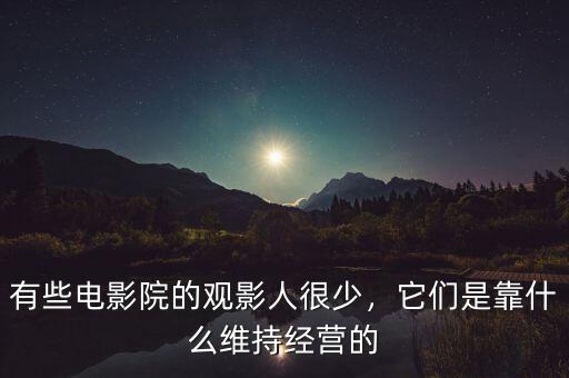 有些電影院的觀影人很少，它們是靠什么維持經(jīng)營的