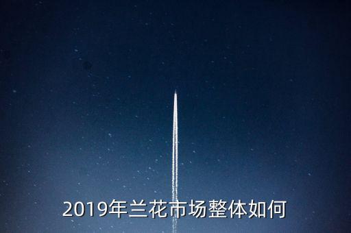 2019年蘭花市場(chǎng)整體如何