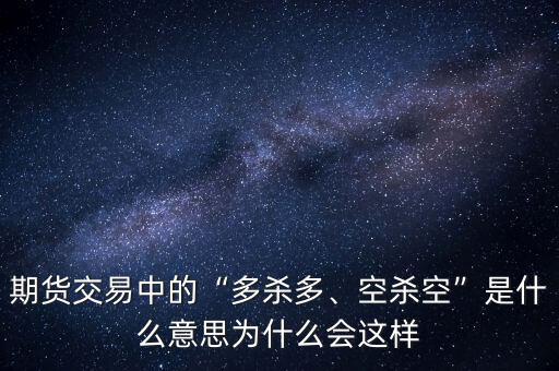 期貨交易中的“多殺多、空殺空”是什么意思為什么會這樣