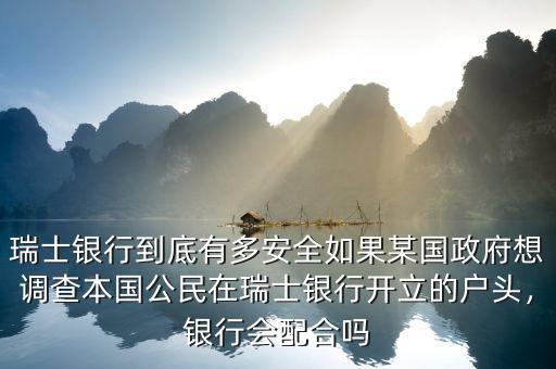 瑞士銀行到底有多安全如果某國政府想調(diào)查本國公民在瑞士銀行開立的戶頭，銀行會(huì)配合嗎