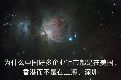 為什么中國好多企業(yè)上市都是在美國、香港而不是在上海、深圳