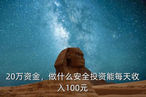 20萬資金，做什么安全投資能每天收入100元