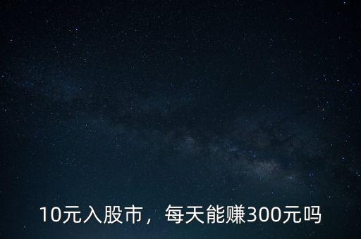 10元入股市，每天能賺300元嗎