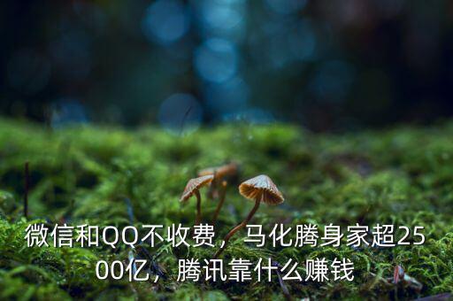 微信和QQ不收費，馬化騰身家超2500億，騰訊靠什么賺錢