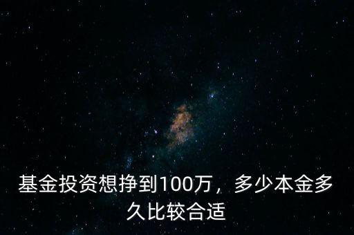 基金投資想掙到100萬，多少本金多久比較合適