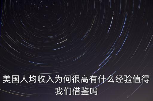 美國人均收入為何很高有什么經(jīng)驗值得我們借鑒嗎