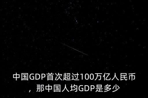 中國(guó)GDP首次超過100萬(wàn)億人民幣，那中國(guó)人均GDP是多少