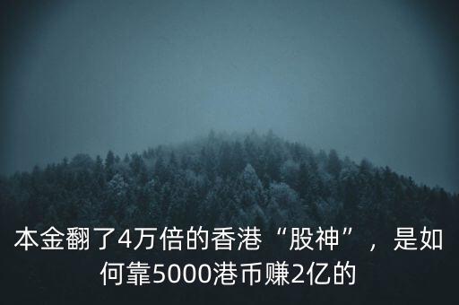 本金翻了4萬倍的香港“股神”，是如何靠5000港幣賺2億的