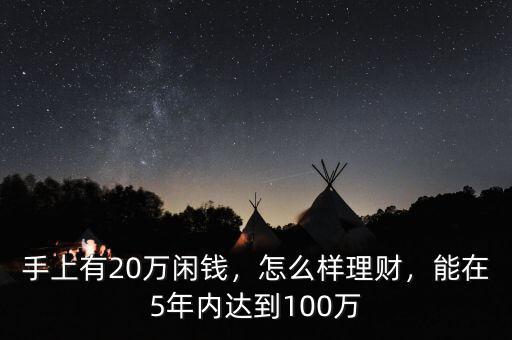 手上有20萬閑錢，怎么樣理財，能在5年內(nèi)達到100萬