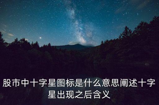 大盤十字星是什么意思,股市中十字星圖標(biāo)是什么意思