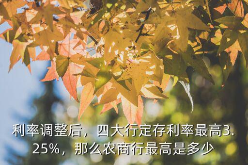 利率調(diào)整后，四大行定存利率最高3.25%，那么農(nóng)商行最高是多少