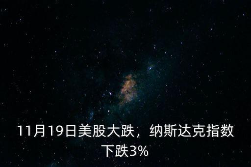 11月19日美股大跌，納斯達(dá)克指數(shù)下跌3%