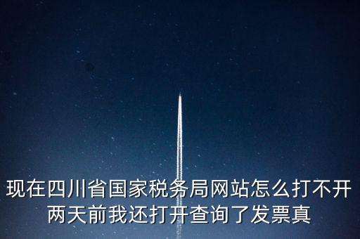 現在四川省國家稅務局網站怎么打不開兩天前我還打開查詢了發(fā)票真