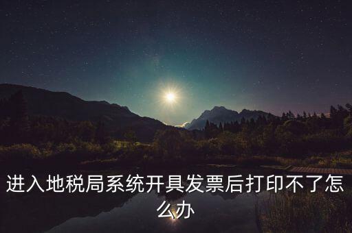 進(jìn)入地稅局系統(tǒng)開具發(fā)票后打印不了怎么辦