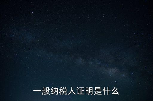 一般納稅人信息是什么，納稅人的基本信息是什么