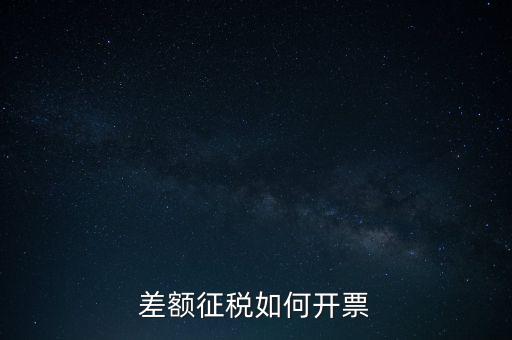 什么是差額發(fā)票如何申報，差額開票是什么意思