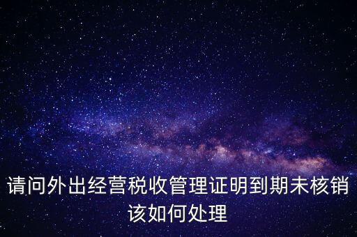 外經(jīng)證為什么核銷不了，已開外經(jīng)證但此時合同作廢未開發(fā)票如何核銷外經(jīng)證