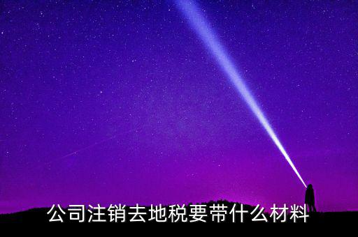 公司注銷(xiāo)去地稅要帶什么材料