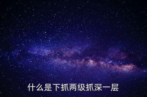 什么是下抓兩級抓深一層