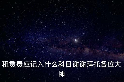 租房費計入什么科目，房租費屬于什么會計科目