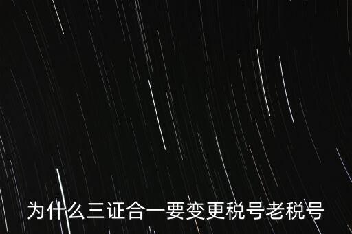 為什么三證合一要變更稅號(hào)老稅號(hào)