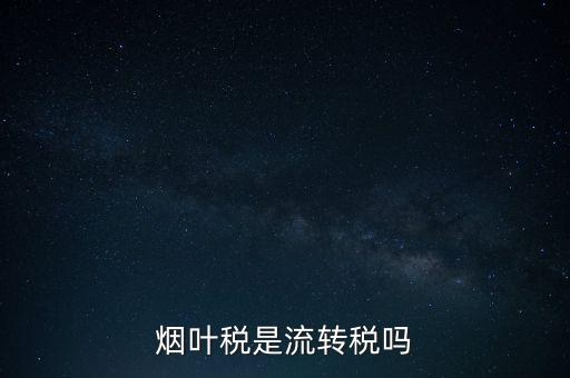 煙葉稅屬于什么稅種，煙葉稅是什么