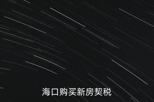 海南交契稅需要帶什么，三亞買房要哪些稅費