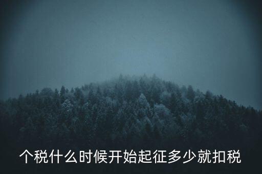 個(gè)稅什么時(shí)候開始起征多少就扣稅