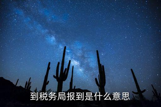 到稅務局報到是什么意思