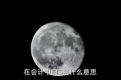 稅務(wù)ets是什么意思，在會計中ETS是什么意思