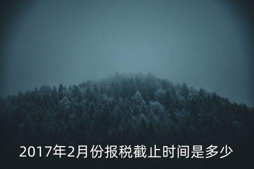 2017年交稅什么時(shí)候截止，年報(bào)2017版以及年度關(guān)聯(lián)業(yè)務(wù)往來(lái)報(bào)告表申報(bào)截止時(shí)間是