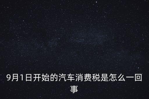 9月1日開始的汽車消費(fèi)稅是怎么一回事