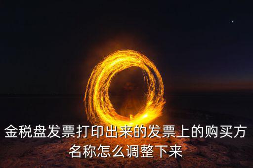 金稅盤發(fā)票打印什么調，增值稅發(fā)票稅控開票軟件打印機怎么調節(jié)