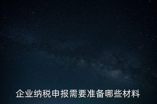 企業(yè)納稅申報(bào)需要準(zhǔn)備哪些材料