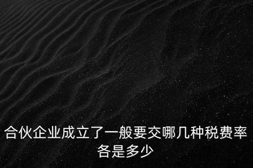 合伙企業(yè)成立了一般要交哪幾種稅費(fèi)率各是多少