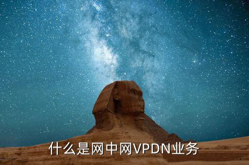 什么是vpdn專網(wǎng)，聯(lián)通什么是VPDN業(yè)務