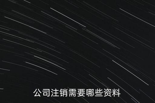 公司注銷需注意什么，公司注銷需要哪些資料