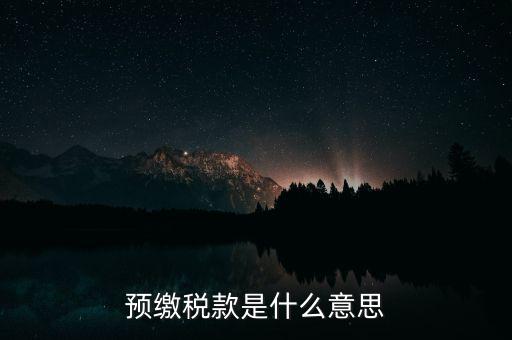 什么叫預繳稅款，預繳稅款是什么意思