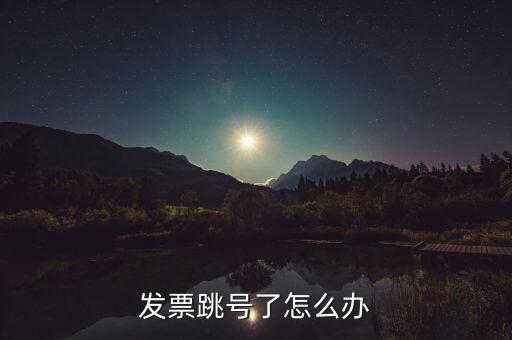 發(fā)票跳號了怎么辦