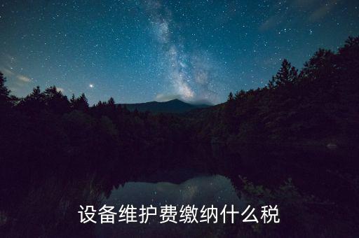 設(shè)備維護費繳納什么稅