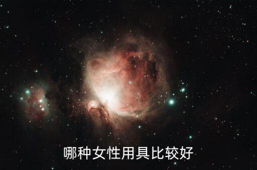 什么當(dāng)性工具好，哪種女性用具比較好