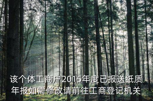 該個體工商戶2015年度已報送紙質(zhì)年報如需修改請前往工商登記機關(guān)