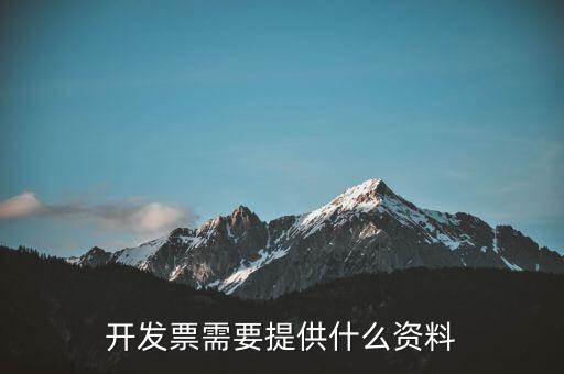 開(kāi)票時(shí)提供什么資料，請(qǐng)問(wèn)開(kāi)發(fā)票需要什么資料